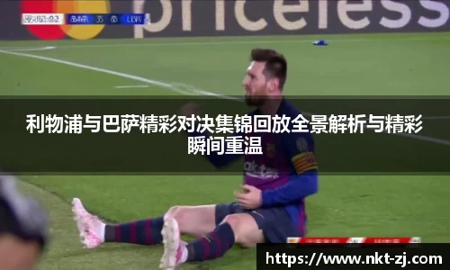 利物浦与巴萨精彩对决集锦回放全景解析与精彩瞬间重温